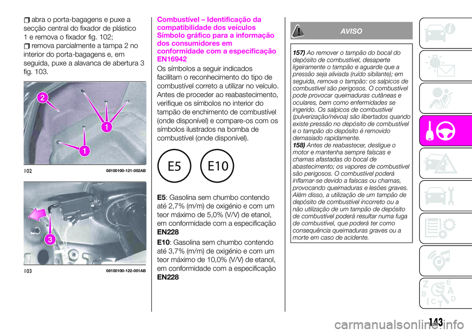 Abarth 124 Spider 2020 Manual de Uso e Manutenção (in Portuguese) abra o porta-bagagens e puxe a
secção central do fixador de plástico
1 e remova o fixador fig. 102;
remova parcialmente a tampa 2 no
interior do porta-bagagens e, em
seguida, puxe a alavanca de abe Abarth 124 Spider 2020 Manual de Uso e Manutenção (in Portuguese) abra o porta-bagagens e puxe a
secção central do fixador de plástico
1 e remova o fixador fig. 102;
remova parcialmente a tampa 2 no
interior do porta-bagagens e, em
seguida, puxe a alavanca de abe