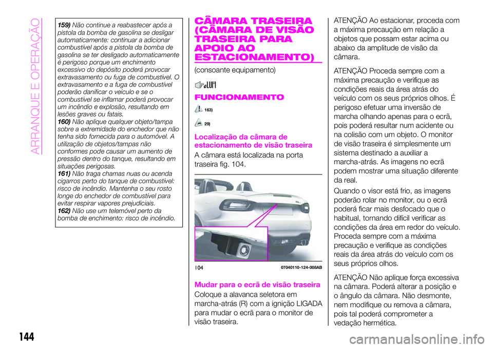 Abarth 124 Spider 2020 Manual de Uso e Manutenção (in Portuguese) 159)Não continue a reabastecer após a
pistola da bomba de gasolina se desligar
automaticamente: continuar a adicionar
combustível após a pistola da bomba de
gasolina se ter desligado automaticamen Abarth 124 Spider 2020 Manual de Uso e Manutenção (in Portuguese) 159)Não continue a reabastecer após a
pistola da bomba de gasolina se desligar
automaticamente: continuar a adicionar
combustível após a pistola da bomba de
gasolina se ter desligado automaticamen