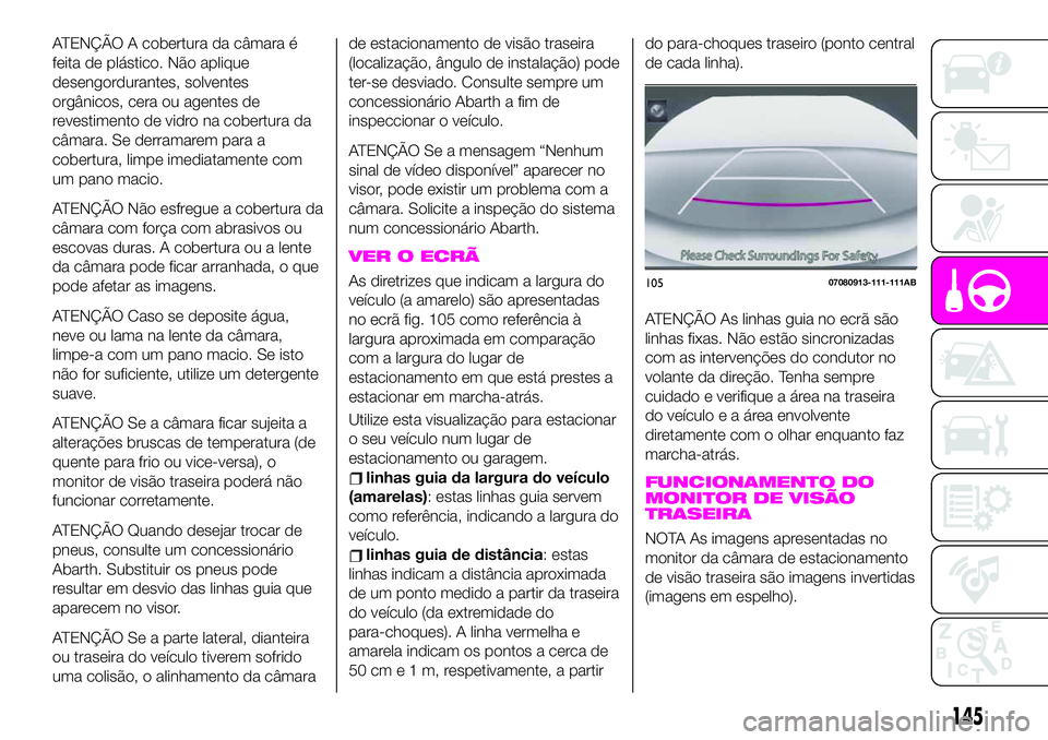 Abarth 124 Spider 2020 Manual de Uso e Manutenção (in Portuguese) ATENÇÃO A cobertura da câmara é
feita de plástico. Não aplique
desengordurantes, solventes
orgânicos, cera ou agentes de
revestimento de vidro na cobertura da
câmara. Se derramarem para a
cobe Abarth 124 Spider 2020 Manual de Uso e Manutenção (in Portuguese) ATENÇÃO A cobertura da câmara é
feita de plástico. Não aplique
desengordurantes, solventes
orgânicos, cera ou agentes de
revestimento de vidro na cobertura da
câmara. Se derramarem para a
cobe