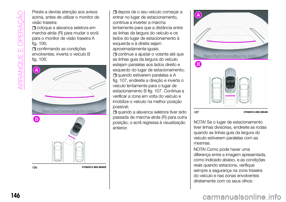 Abarth 124 Spider 2020 Manual de Uso e Manutenção (in Portuguese) Preste a devida atenção aos avisos
acima, antes de utilizar o monitor de
visão traseira:
coloque a alavanca seletora em
marcha-atrás (R) para mudar o ecrã
para o monitor de visão traseira A
fig. Abarth 124 Spider 2020 Manual de Uso e Manutenção (in Portuguese) Preste a devida atenção aos avisos
acima, antes de utilizar o monitor de
visão traseira:
coloque a alavanca seletora em
marcha-atrás (R) para mudar o ecrã
para o monitor de visão traseira A
fig.