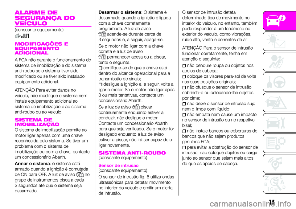 Abarth 124 Spider 2020 Manual de Uso e Manutenção (in Portuguese) ALARME DE
SEGURANÇA DO
VEÍCULO
(consoante equipamento)
MODIFICAÇÕES E
EQUIPAMENTO
ADICIONAL
A FCA não garante o funcionamento do
sistema de imobilização e do sistema
anti-roubo se o sistema tiv Abarth 124 Spider 2020 Manual de Uso e Manutenção (in Portuguese) ALARME DE
SEGURANÇA DO
VEÍCULO
(consoante equipamento)
MODIFICAÇÕES E
EQUIPAMENTO
ADICIONAL
A FCA não garante o funcionamento do
sistema de imobilização e do sistema
anti-roubo se o sistema tiv