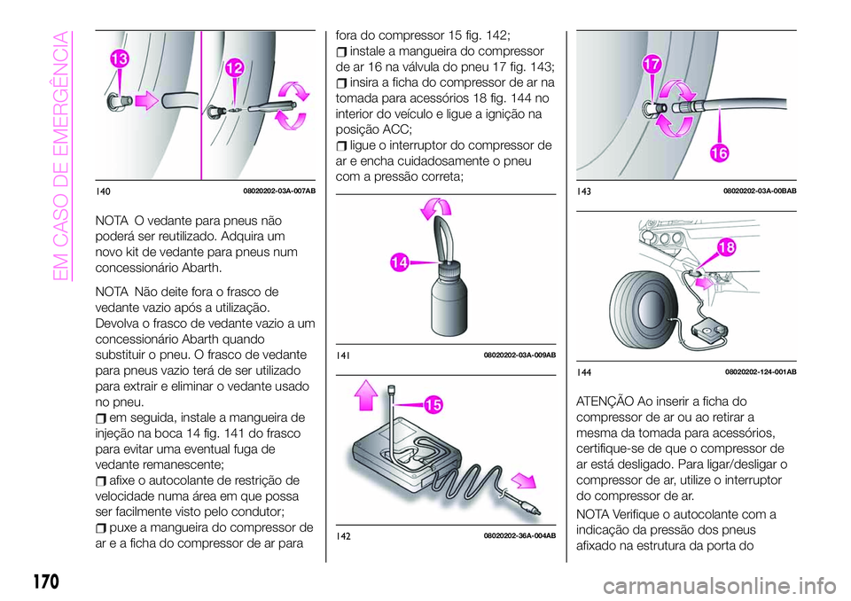 Abarth 124 Spider 2020 Manual de Uso e Manutenção (in Portuguese) NOTA O vedante para pneus não
poderá ser reutilizado. Adquira um
novo kit de vedante para pneus num
concessionário Abarth.
NOTA Não deite fora o frasco de
vedante vazio após a utilização.
Devol Abarth 124 Spider 2020 Manual de Uso e Manutenção (in Portuguese) NOTA O vedante para pneus não
poderá ser reutilizado. Adquira um
novo kit de vedante para pneus num
concessionário Abarth.
NOTA Não deite fora o frasco de
vedante vazio após a utilização.
Devol