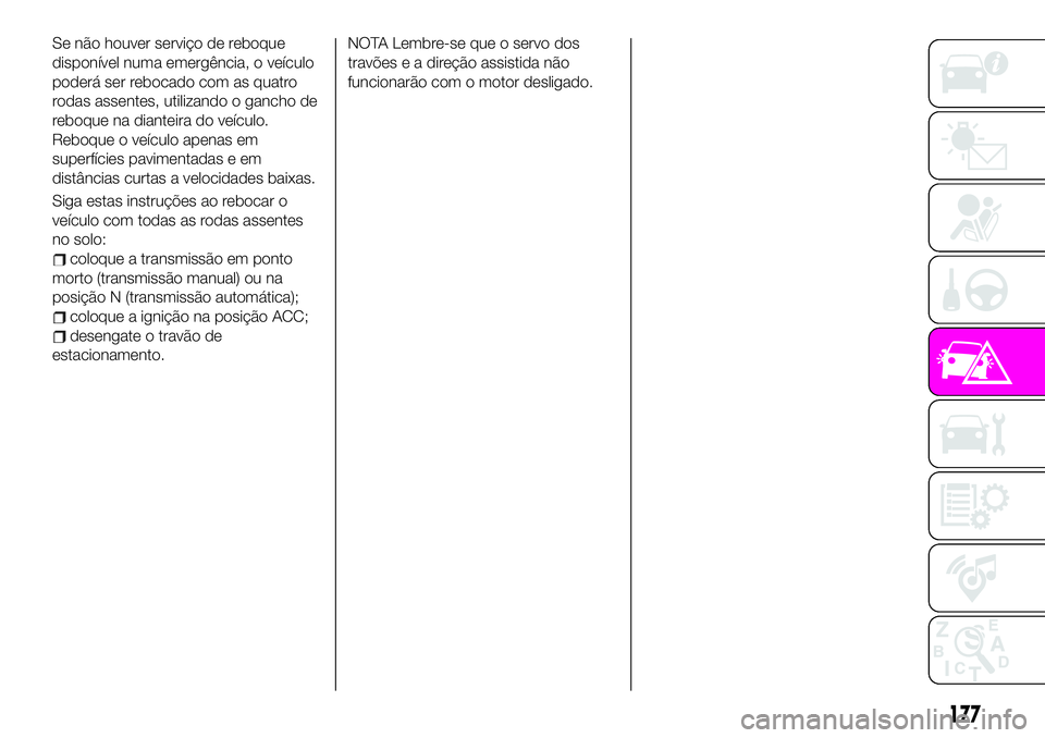 Abarth 124 Spider 2020 Manual de Uso e Manutenção (in Portuguese) Se não houver serviço de reboque
disponível numa emergência, o veículo
poderá ser rebocado com as quatro
rodas assentes, utilizando o gancho de
reboque na dianteira do veículo.
Reboque o veícu Abarth 124 Spider 2020 Manual de Uso e Manutenção (in Portuguese) Se não houver serviço de reboque
disponível numa emergência, o veículo
poderá ser rebocado com as quatro
rodas assentes, utilizando o gancho de
reboque na dianteira do veículo.
Reboque o veícu