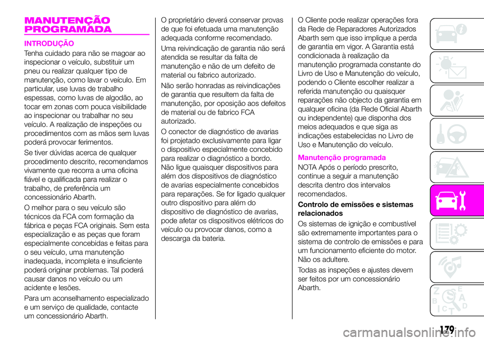 Abarth 124 Spider 2020 Manual de Uso e Manutenção (in Portuguese) MANUTENÇÃO
PROGRAMADA
INTRODUÇÃO
Tenha cuidado para não se magoar ao
inspecionar o veículo, substituir um
pneu ou realizar qualquer tipo de
manutenção, como lavar o veículo. Em
particular, us Abarth 124 Spider 2020 Manual de Uso e Manutenção (in Portuguese) MANUTENÇÃO
PROGRAMADA
INTRODUÇÃO
Tenha cuidado para não se magoar ao
inspecionar o veículo, substituir um
pneu ou realizar qualquer tipo de
manutenção, como lavar o veículo. Em
particular, us