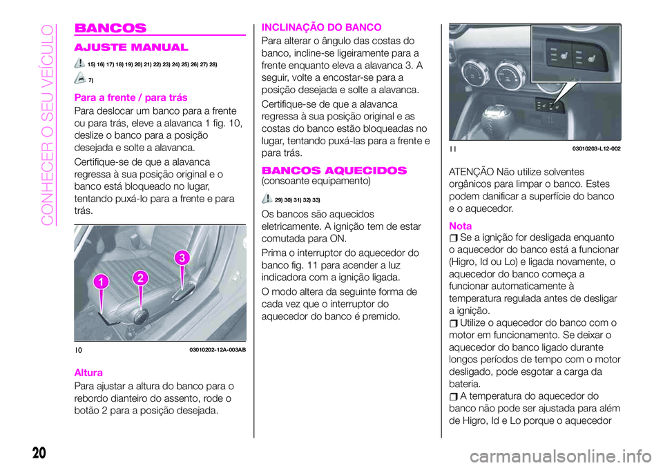 Abarth 124 Spider 2020  Manual de Uso e Manutenção (in Portuguese) BANCOS
AJUSTE MANUAL
15) 16) 17) 18) 19) 20) 21) 22) 23) 24) 25) 26) 27) 28)
7)
Para a frente / para trás
Para deslocar um banco para a frente
ou para trás, eleve a alavanca 1 fig. 10,
deslize o ban