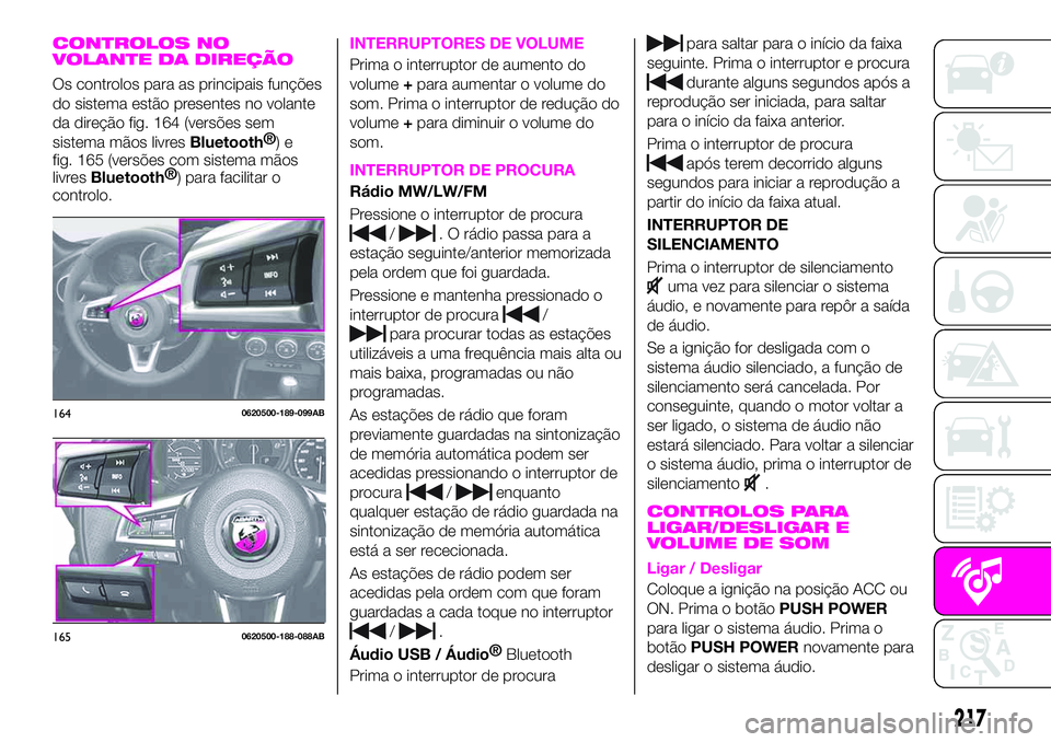 Abarth 124 Spider 2020 Manual de Uso e Manutenção (in Portuguese) CONTROLOS NO
VOLANTE DA DIREÇÃO
Os controlos para as principais funções
do sistema estão presentes no volante
da direção fig. 164 (versões sem
sistema mãos livres
Bluetooth®
)e
fig. 165 (ver Abarth 124 Spider 2020 Manual de Uso e Manutenção (in Portuguese) CONTROLOS NO
VOLANTE DA DIREÇÃO
Os controlos para as principais funções
do sistema estão presentes no volante
da direção fig. 164 (versões sem
sistema mãos livres
Bluetooth®
)e
fig. 165 (ver