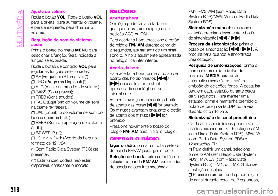 Abarth 124 Spider 2020 Manual de Uso e Manutenção (in Portuguese) Ajuste do volume
Rode o botãoVOL. Rode o botãoVOL
para a direita, para aumentar o volume,
e para a esquerda, para diminuir o
volume.
Regulação do som do sistema
áudio
Prima o botão do menuMENUpa Abarth 124 Spider 2020 Manual de Uso e Manutenção (in Portuguese) Ajuste do volume
Rode o botãoVOL. Rode o botãoVOL
para a direita, para aumentar o volume,
e para a esquerda, para diminuir o
volume.
Regulação do som do sistema
áudio
Prima o botão do menuMENUpa