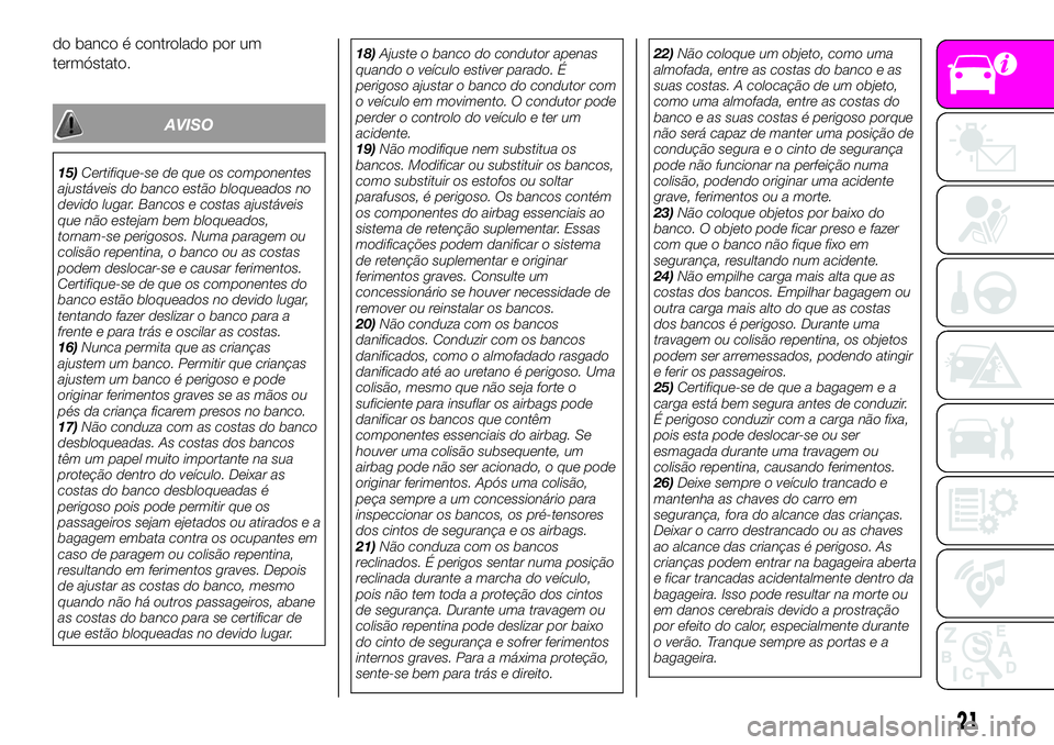 Abarth 124 Spider 2020  Manual de Uso e Manutenção (in Portuguese) do banco é controlado por um
termóstato.
AVISO
15)Certifique-se de que os componentes
ajustáveis do banco estão bloqueados no
devido lugar. Bancos e costas ajustáveis
que não estejam bem bloquea
