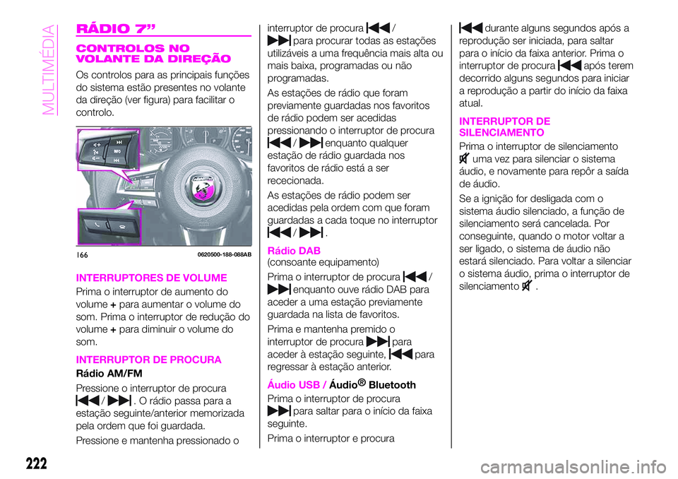 Abarth 124 Spider 2020 Manual de Uso e Manutenção (in Portuguese) RÁDIO 7”
CONTROLOS NO
VOLANTE DA DIREÇÃO
Os controlos para as principais funções
do sistema estão presentes no volante
da direção (ver figura) para facilitar o
controlo.
INTERRUPTORES DE VOL Abarth 124 Spider 2020 Manual de Uso e Manutenção (in Portuguese) RÁDIO 7”
CONTROLOS NO
VOLANTE DA DIREÇÃO
Os controlos para as principais funções
do sistema estão presentes no volante
da direção (ver figura) para facilitar o
controlo.
INTERRUPTORES DE VOL