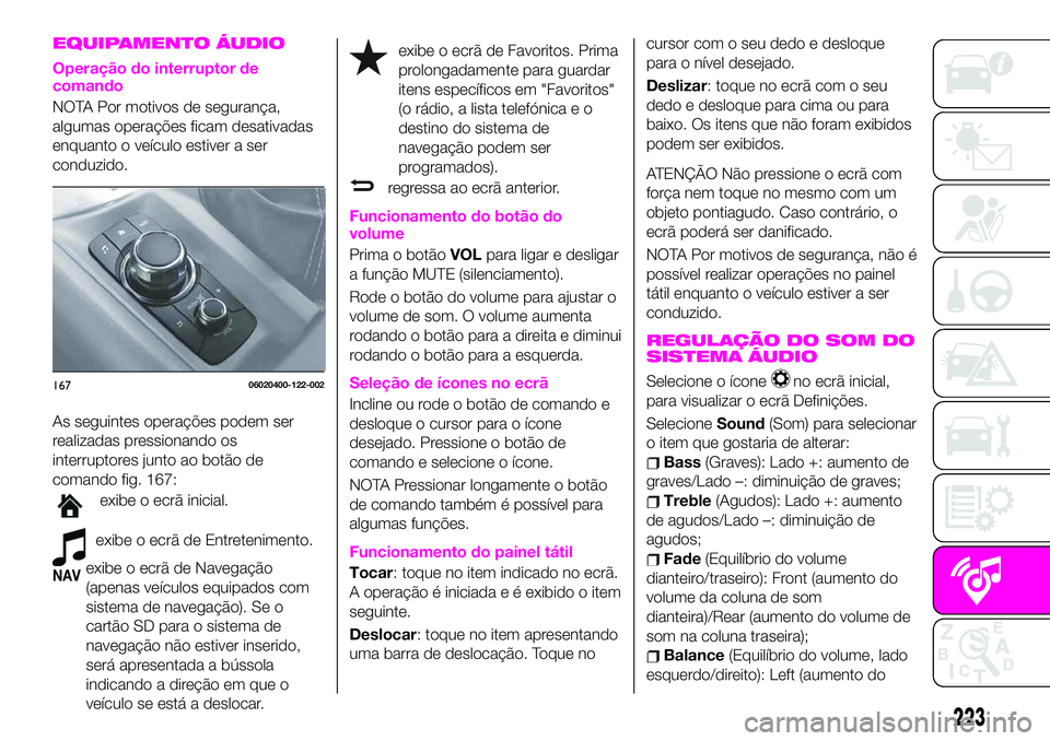 Abarth 124 Spider 2020 Manual de Uso e Manutenção (in Portuguese) EQUIPAMENTO ÁUDIO
Operação do interruptor de
comando
NOTA Por motivos de segurança,
algumas operações ficam desativadas
enquanto o veículo estiver a ser
conduzido.
As seguintes operações pode Abarth 124 Spider 2020 Manual de Uso e Manutenção (in Portuguese) EQUIPAMENTO ÁUDIO
Operação do interruptor de
comando
NOTA Por motivos de segurança,
algumas operações ficam desativadas
enquanto o veículo estiver a ser
conduzido.
As seguintes operações pode