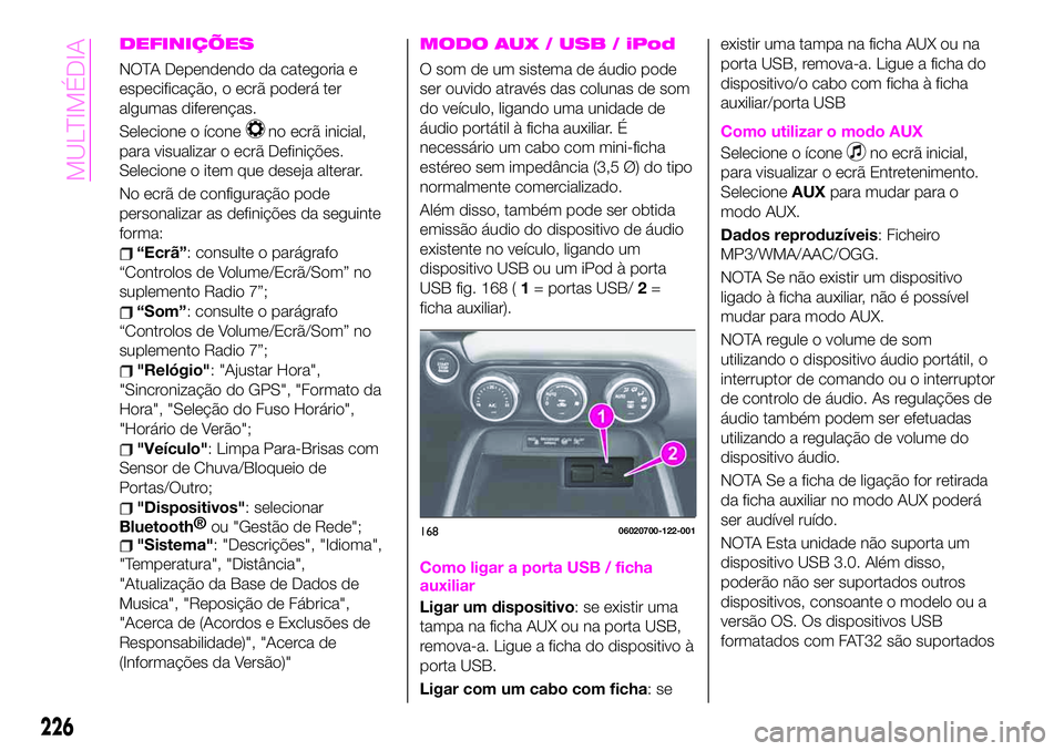 Abarth 124 Spider 2020 Manual de Uso e Manutenção (in Portuguese) DEFINIÇÕES
NOTA Dependendo da categoria e
especificação, o ecrã poderá ter
algumas diferenças.
Selecione o ícone
no ecrã inicial,
para visualizar o ecrã Definições.
Selecione o item que de Abarth 124 Spider 2020 Manual de Uso e Manutenção (in Portuguese) DEFINIÇÕES
NOTA Dependendo da categoria e
especificação, o ecrã poderá ter
algumas diferenças.
Selecione o ícone
no ecrã inicial,
para visualizar o ecrã Definições.
Selecione o item que de