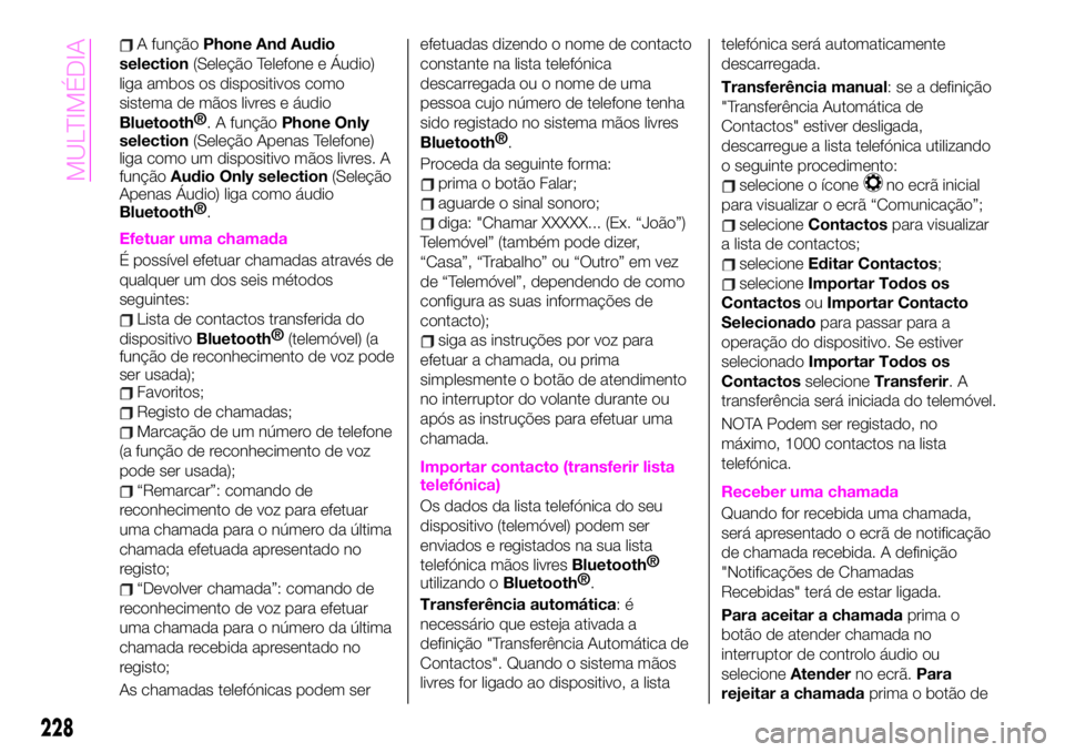 Abarth 124 Spider 2020 Manual de Uso e Manutenção (in Portuguese) A funçãoPhone And Audio
selection(Seleção Telefone e Áudio)
liga ambos os dispositivos como
sistema de mãos livres e áudio
Bluetooth®
. A funçãoPhone Only
selection(Seleção Apenas Telefone Abarth 124 Spider 2020 Manual de Uso e Manutenção (in Portuguese) A funçãoPhone And Audio
selection(Seleção Telefone e Áudio)
liga ambos os dispositivos como
sistema de mãos livres e áudio
Bluetooth®
. A funçãoPhone Only
selection(Seleção Apenas Telefone