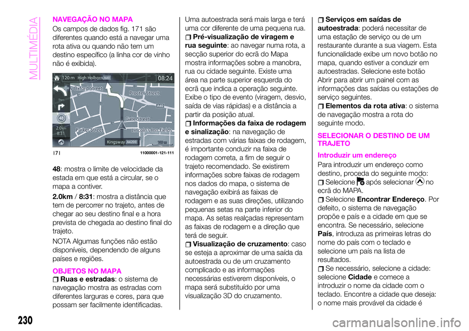 Abarth 124 Spider 2020 Manual de Uso e Manutenção (in Portuguese) NAVEGAÇÃO NO MAPA
Os campos de dados fig. 171 são
diferentes quando está a navegar uma
rota ativa ou quando não tem um
destino específico (a linha cor de vinho
não é exibida).
48: mostra o lim Abarth 124 Spider 2020 Manual de Uso e Manutenção (in Portuguese) NAVEGAÇÃO NO MAPA
Os campos de dados fig. 171 são
diferentes quando está a navegar uma
rota ativa ou quando não tem um
destino específico (a linha cor de vinho
não é exibida).
48: mostra o lim
