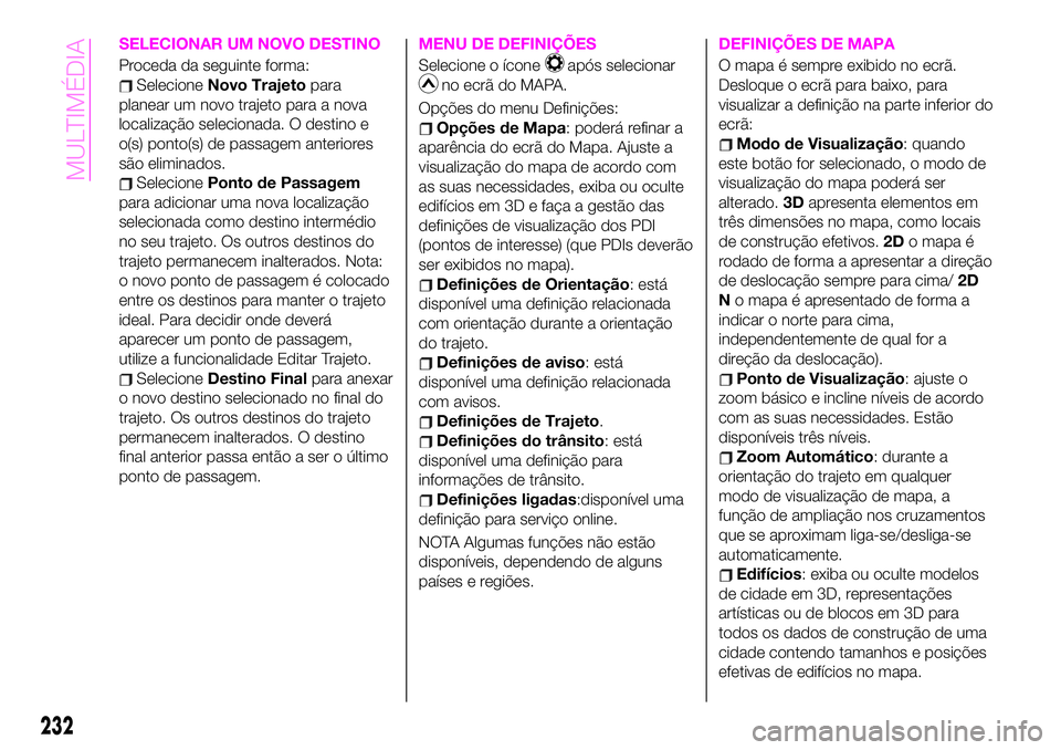 Abarth 124 Spider 2020 Manual de Uso e Manutenção (in Portuguese) SELECIONAR UM NOVO DESTINO
Proceda da seguinte forma:
SelecioneNovo Trajetopara
planear um novo trajeto para a nova
localização selecionada. O destino e
o(s) ponto(s) de passagem anteriores
são eli Abarth 124 Spider 2020 Manual de Uso e Manutenção (in Portuguese) SELECIONAR UM NOVO DESTINO
Proceda da seguinte forma:
SelecioneNovo Trajetopara
planear um novo trajeto para a nova
localização selecionada. O destino e
o(s) ponto(s) de passagem anteriores
são eli