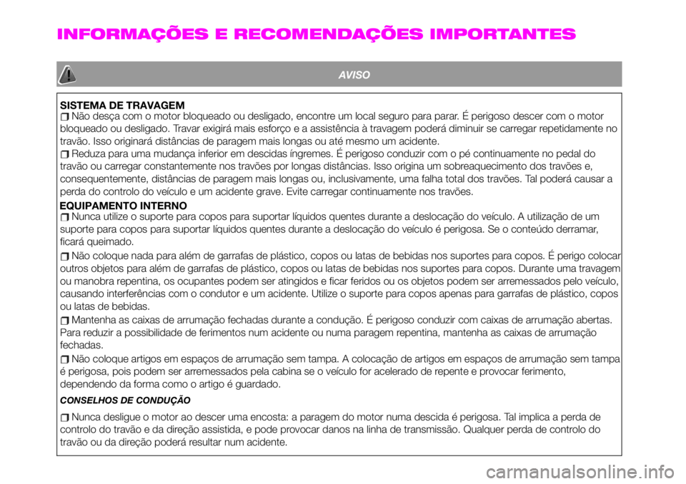 Abarth 124 Spider 2020 Manual de Uso e Manutenção (in Portuguese) INFORMAÇÕES E RECOMENDAÇÕES IMPORTANTES
AVISO
SISTEMA DE TRAVAGEMNão desça com o motor bloqueado ou desligado, encontre um local seguro para parar. É perigoso descer com o motor
bloqueado ou de Abarth 124 Spider 2020 Manual de Uso e Manutenção (in Portuguese) INFORMAÇÕES E RECOMENDAÇÕES IMPORTANTES
AVISO
SISTEMA DE TRAVAGEMNão desça com o motor bloqueado ou desligado, encontre um local seguro para parar. É perigoso descer com o motor
bloqueado ou de