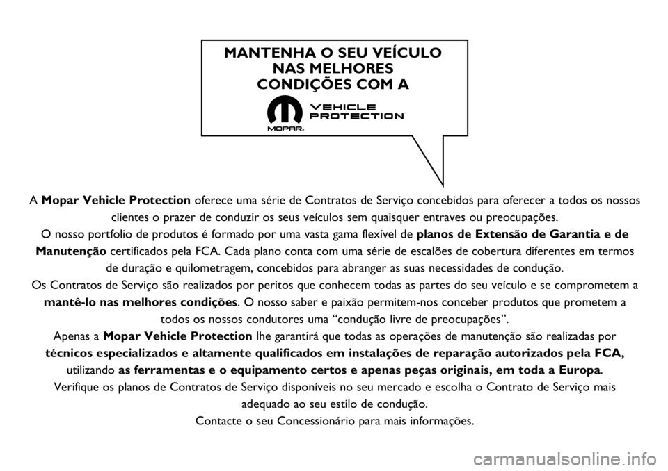 Abarth 124 Spider 2020 Manual de Uso e Manutenção (in Portuguese) A Mopar Vehicle Protectionoferece uma série de Contratos de Serviço concebidos para oferecer a todos os nossos
clientes o prazer de conduzir os seus veículos sem quaisquer entraves ou preocupaçõe Abarth 124 Spider 2020 Manual de Uso e Manutenção (in Portuguese) A Mopar Vehicle Protectionoferece uma série de Contratos de Serviço concebidos para oferecer a todos os nossos
clientes o prazer de conduzir os seus veículos sem quaisquer entraves ou preocupaçõe