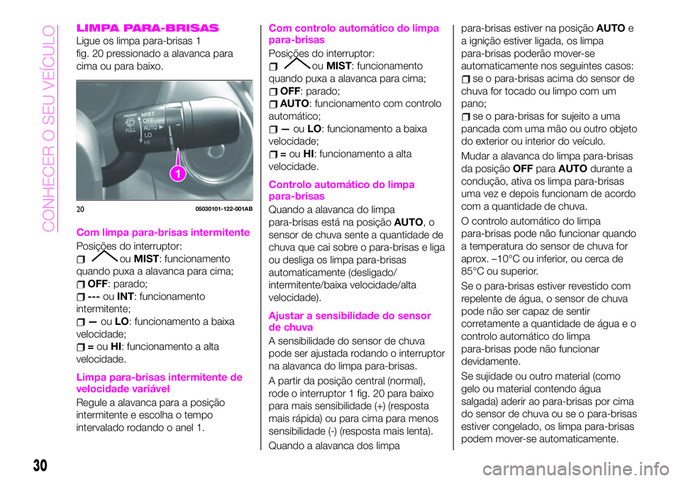 Abarth 124 Spider 2020  Manual de Uso e Manutenção (in Portuguese) LIMPA PARA-BRISAS
Ligue os limpa para-brisas 1
fig. 20 pressionado a alavanca para
cima ou para baixo.
Com limpa para-brisas intermitente
Posições do interruptor:
ouMIST: funcionamento
quando puxa a
