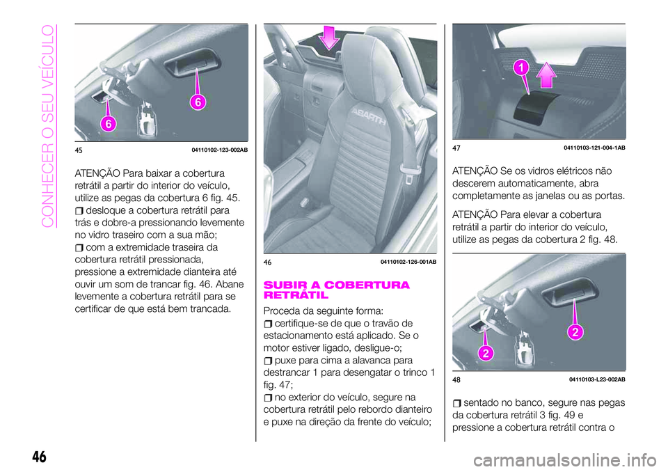 Abarth 124 Spider 2020  Manual de Uso e Manutenção (in Portuguese) ATENÇÃO Para baixar a cobertura
retrátil a partir do interior do veículo,
utilize as pegas da cobertura 6 fig. 45.
desloque a cobertura retrátil para
trás e dobre-a pressionando levemente
no vid