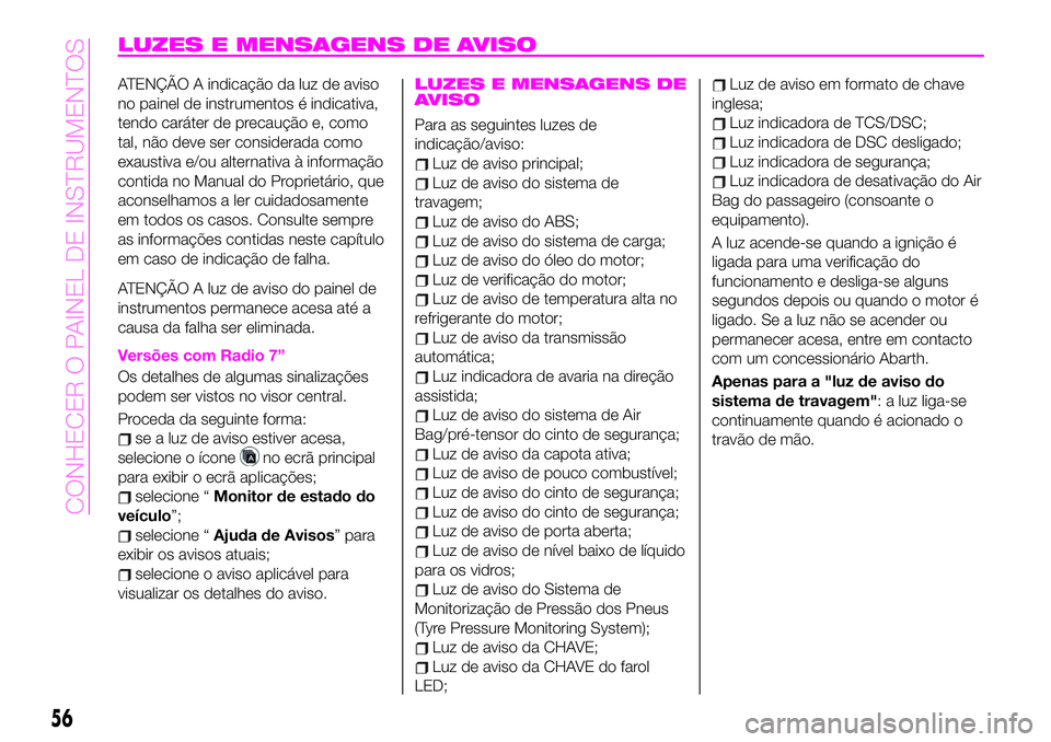 Abarth 124 Spider 2020  Manual de Uso e Manutenção (in Portuguese) LUZES E MENSAGENS DE AVISO
ATENÇÃO A indicação da luz de aviso
no painel de instrumentos é indicativa,
tendo caráter de precaução e, como
tal, não deve ser considerada como
exaustiva e/ou alt