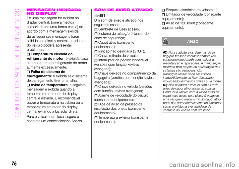 Abarth 124 Spider 2020 Manual de Uso e Manutenção (in Portuguese) MENSAGEM INDICADA
NO DISPLAY
Se uma mensagem for exibida no
display central, tome a medida
apropriada (de uma forma calma) de
acordo com a mensagem exibida.
Se as seguintes mensagens forem
exibidas no Abarth 124 Spider 2020 Manual de Uso e Manutenção (in Portuguese) MENSAGEM INDICADA
NO DISPLAY
Se uma mensagem for exibida no
display central, tome a medida
apropriada (de uma forma calma) de
acordo com a mensagem exibida.
Se as seguintes mensagens forem
exibidas no