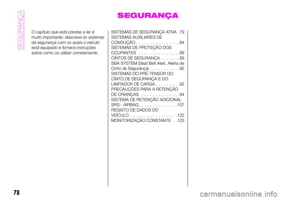 Abarth 124 Spider 2020 Manual de Uso e Manutenção (in Portuguese) SEGURANÇA
O capítulo que está prestes a ler é
muito importante: descreve os sistemas
de segurança com os quais o veículo
está equipado e fornece instruções
sobre como os utilizar corretamente Abarth 124 Spider 2020 Manual de Uso e Manutenção (in Portuguese) SEGURANÇA
O capítulo que está prestes a ler é
muito importante: descreve os sistemas
de segurança com os quais o veículo
está equipado e fornece instruções
sobre como os utilizar corretamente