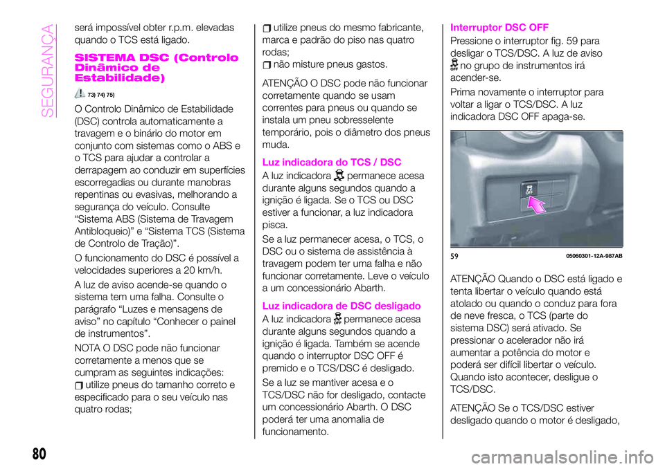 Abarth 124 Spider 2020 Manual de Uso e Manutenção (in Portuguese) será impossível obter r.p.m. elevadas
quando o TCS está ligado.
SISTEMA DSC (Controlo
Dinâmico de
Estabilidade)
73) 74) 75)
O Controlo Dinâmico de Estabilidade
(DSC) controla automaticamente a
tr Abarth 124 Spider 2020 Manual de Uso e Manutenção (in Portuguese) será impossível obter r.p.m. elevadas
quando o TCS está ligado.
SISTEMA DSC (Controlo
Dinâmico de
Estabilidade)
73) 74) 75)
O Controlo Dinâmico de Estabilidade
(DSC) controla automaticamente a
tr