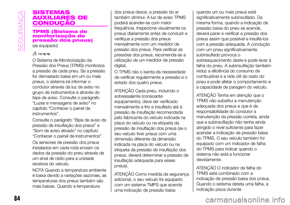 Abarth 124 Spider 2020 Manual de Uso e Manutenção (in Portuguese) SISTEMAS
AUXILIARES DE
CONDUÇÃO
TPMS (Sistema de
monitorização da
pressão dos pneus)
(se equipado)
77) 78) 79)
O Sistema de Monitorização da
Pressão dos Pneus (TPMS) monitoriza
a pressão de c Abarth 124 Spider 2020 Manual de Uso e Manutenção (in Portuguese) SISTEMAS
AUXILIARES DE
CONDUÇÃO
TPMS (Sistema de
monitorização da
pressão dos pneus)
(se equipado)
77) 78) 79)
O Sistema de Monitorização da
Pressão dos Pneus (TPMS) monitoriza
a pressão de c