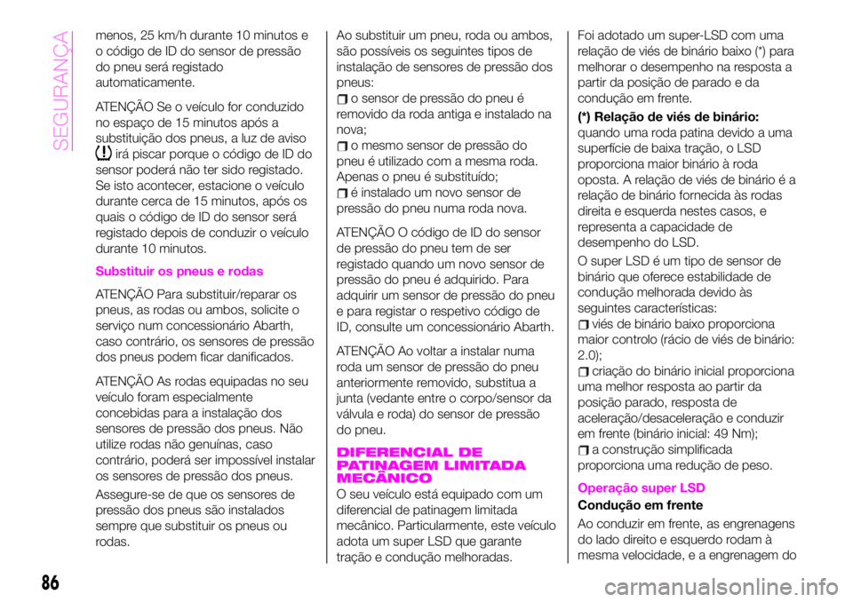 Abarth 124 Spider 2020 Manual de Uso e Manutenção (in Portuguese) menos, 25 km/h durante 10 minutos e
o código de ID do sensor de pressão
do pneu será registado
automaticamente.
ATENÇÃO Se o veículo for conduzido
no espaço de 15 minutos após a
substituição Abarth 124 Spider 2020 Manual de Uso e Manutenção (in Portuguese) menos, 25 km/h durante 10 minutos e
o código de ID do sensor de pressão
do pneu será registado
automaticamente.
ATENÇÃO Se o veículo for conduzido
no espaço de 15 minutos após a
substituição