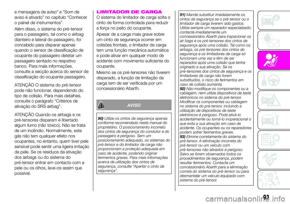 Abarth 124 Spider 2020 Manual de Uso e Manutenção (in Portuguese) e mensagens de aviso” e “Som de
aviso é ativado” no capítulo “Conhecer
o painel de instrumentos”.
Além disso, o sistema do pré-tensor
para o passageiro, tal como o airbag
dianteiro e lat Abarth 124 Spider 2020 Manual de Uso e Manutenção (in Portuguese) e mensagens de aviso” e “Som de
aviso é ativado” no capítulo “Conhecer
o painel de instrumentos”.
Além disso, o sistema do pré-tensor
para o passageiro, tal como o airbag
dianteiro e lat