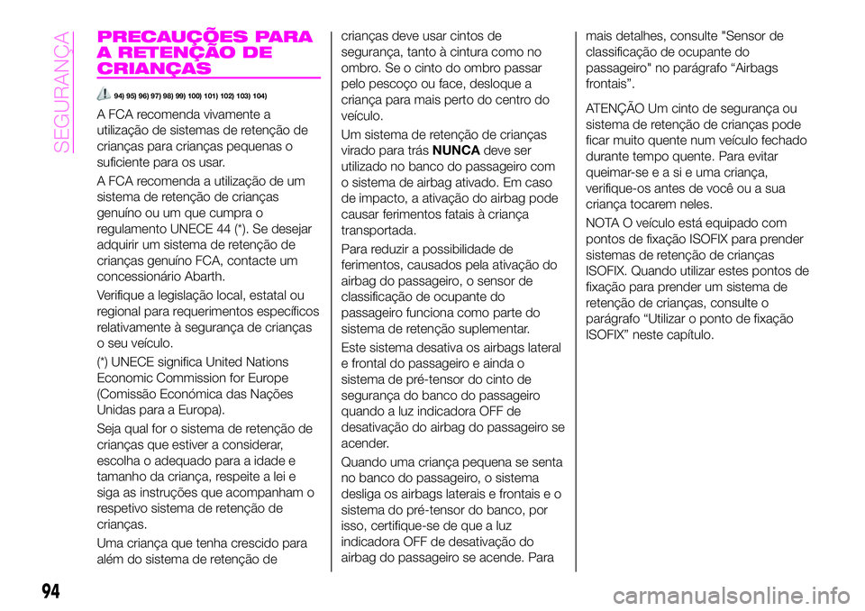 Abarth 124 Spider 2020 Manual de Uso e Manutenção (in Portuguese) PRECAUÇÕES PARA
A RETENÇÃO DE
CRIANÇAS
94) 95) 96) 97) 98) 99) 100) 101) 102) 103) 104)
A FCA recomenda vivamente a
utilização de sistemas de retenção de
crianças para crianças pequenas o
s Abarth 124 Spider 2020 Manual de Uso e Manutenção (in Portuguese) PRECAUÇÕES PARA
A RETENÇÃO DE
CRIANÇAS
94) 95) 96) 97) 98) 99) 100) 101) 102) 103) 104)
A FCA recomenda vivamente a
utilização de sistemas de retenção de
crianças para crianças pequenas o
s