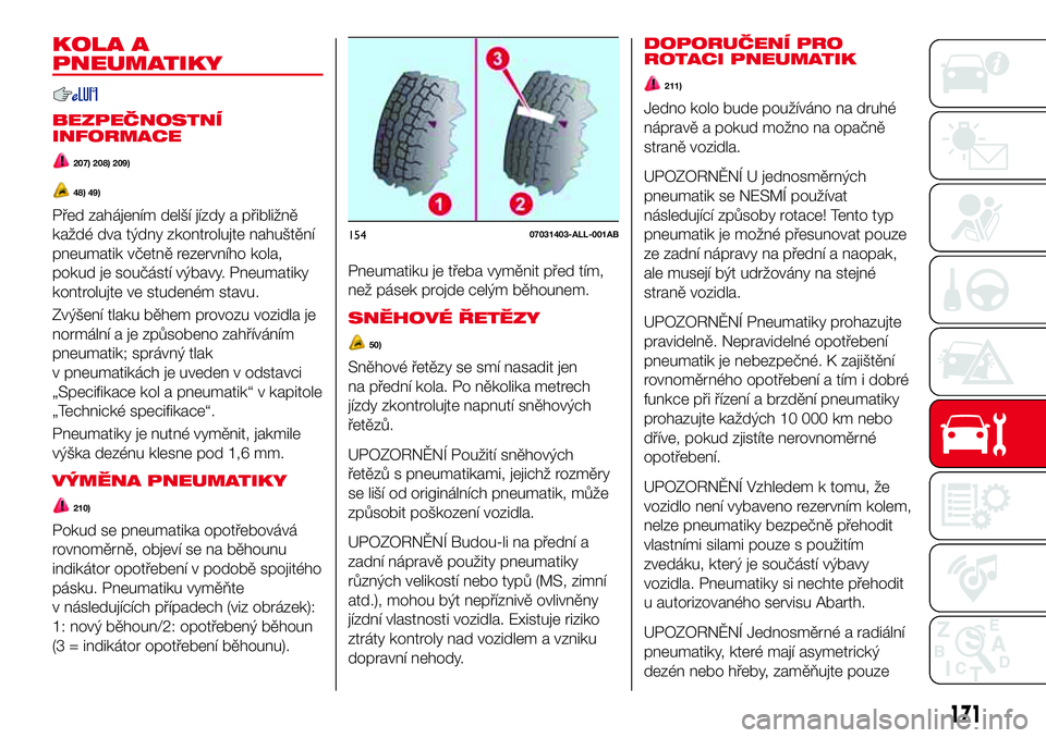 Abarth 124 Spider 2016  Návod k použití a údržbě (in Czech) KOLA A
PNEUMATIKY
BEZPEČNOSTNÍ
INFORMACE
207) 208) 209)
48) 49)
Před zahájením delší jízdy a přibližně
každé dva týdny zkontrolujte nahuštění
pneumatik včetně rezervního kola,
poku
