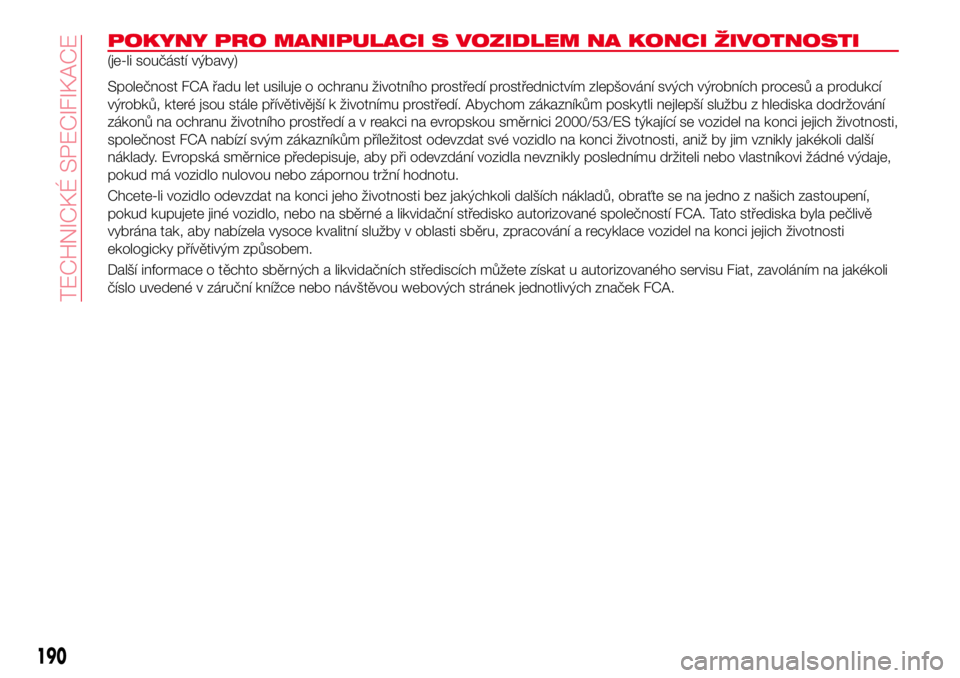Abarth 124 Spider 2016 Návod k použití a údržbě (in Czech) POKYNY PRO MANIPULACI S VOZIDLEM NA KONCI ŽIVOTNOSTI
(je-li součástí výbavy)
Společnost FCA řadu let usiluje o ochranu životního prostředí prostřednictvím zlepšování svých výrobních Abarth 124 Spider 2016 Návod k použití a údržbě (in Czech) POKYNY PRO MANIPULACI S VOZIDLEM NA KONCI ŽIVOTNOSTI
(je-li součástí výbavy)
Společnost FCA řadu let usiluje o ochranu životního prostředí prostřednictvím zlepšování svých výrobních