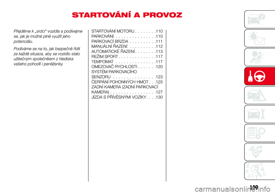 Abarth 124 Spider 2017 Návod k použití a údržbě (in Czech) STARTOVÁNÍ A PROVOZ
Přejděme k „srdci“ vozidla a podívejme
se, jak je možné plně využít jeho
potenciálu.
Podíváme se na to, jak bezpečně řídit
za každé situace, aby se vozidlo s Abarth 124 Spider 2017 Návod k použití a údržbě (in Czech) STARTOVÁNÍ A PROVOZ
Přejděme k „srdci“ vozidla a podívejme
se, jak je možné plně využít jeho
potenciálu.
Podíváme se na to, jak bezpečně řídit
za každé situace, aby se vozidlo s