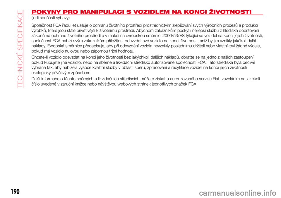 Abarth 124 Spider 2017 Návod k použití a údržbě (in Czech) POKYNY PRO MANIPULACI S VOZIDLEM NA KONCI ŽIVOTNOSTI
(je-li součástí výbavy)
Společnost FCA řadu let usiluje o ochranu životního prostředí prostřednictvím zlepšování svých výrobních Abarth 124 Spider 2017 Návod k použití a údržbě (in Czech) POKYNY PRO MANIPULACI S VOZIDLEM NA KONCI ŽIVOTNOSTI
(je-li součástí výbavy)
Společnost FCA řadu let usiluje o ochranu životního prostředí prostřednictvím zlepšování svých výrobních