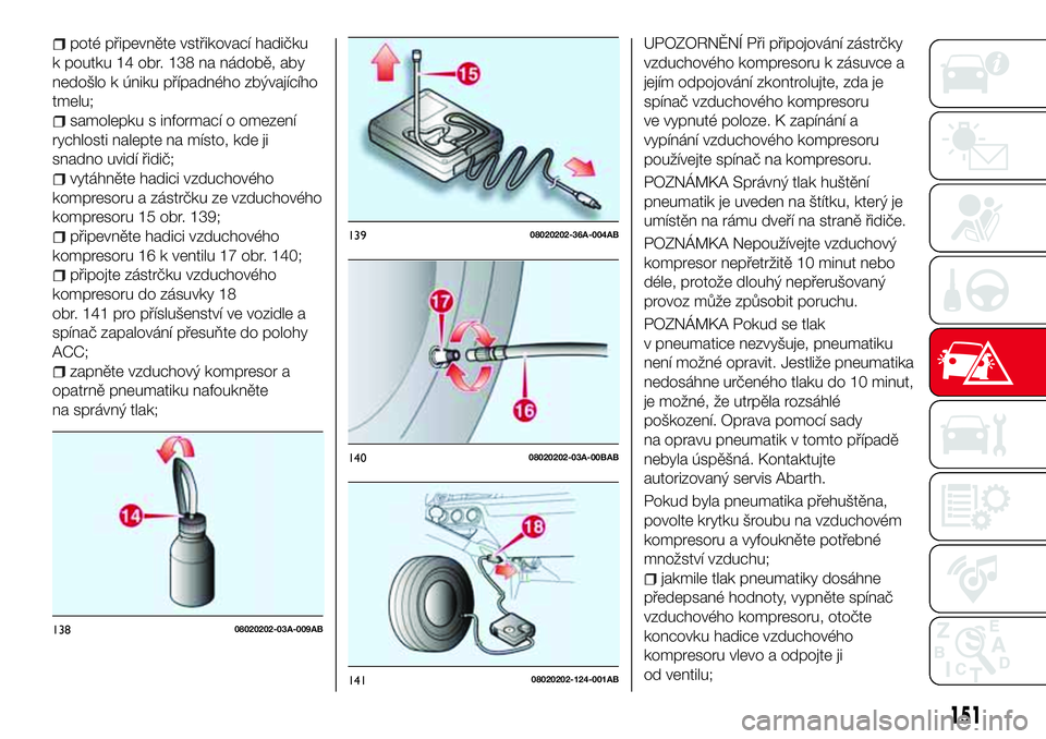 Abarth 124 Spider 2018  Návod k použití a údržbě (in Czech) poté připevněte vstřikovací hadičku
k poutku 14 obr. 138 na nádobě, aby
nedošlo k úniku případného zbývajícího
tmelu;
samolepku s informací o omezení
rychlosti nalepte na místo, kde