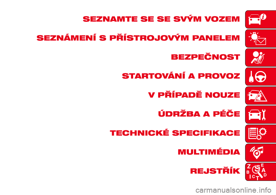 Abarth 124 Spider 2018  Návod k použití a údržbě (in Czech) SEZNAMTE SE SE SVÝM VOZEM
SEZNÁMENÍ S PŘÍSTROJOVÝM PANELEM
BEZPEČNOST
STARTOVÁNÍ A PROVOZ
V PŘÍPADĚ NOUZE
ÚDRŽBA A PÉČE
TECHNICKÉ SPECIFIKACE
MULTIMÉDIA
REJSTŘÍK 