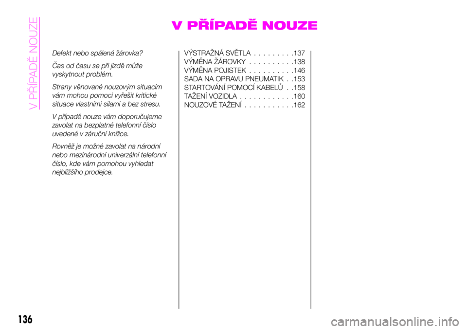 Abarth 124 Spider 2021  Návod k použití a údržbě (in Czech) V PŘÍPADĚ NOUZE
Defekt nebo spálená žárovka?
Čas od času se při jízdě může
vyskytnout problém.
Strany věnované nouzovým situacím
vám mohou pomoci vyřešit kritické
situace vlastn