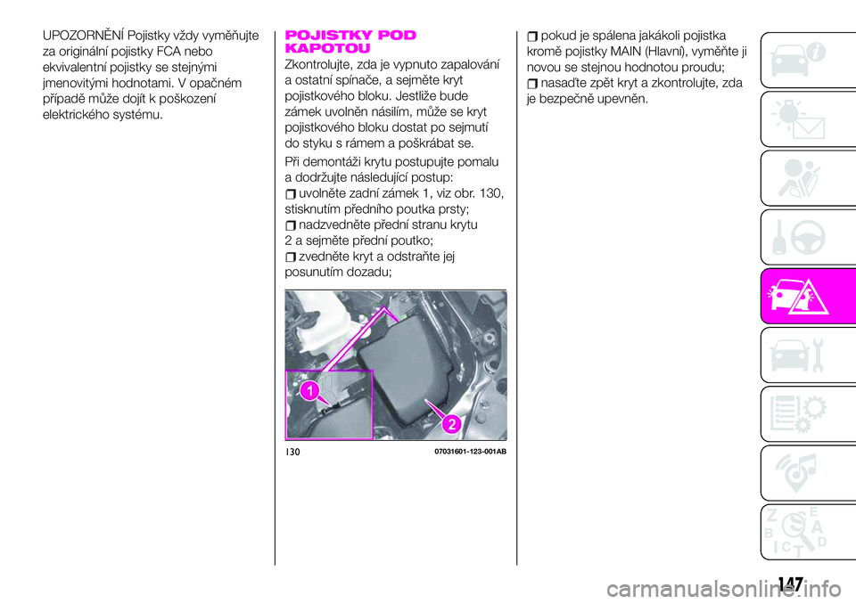 Abarth 124 Spider 2021  Návod k použití a údržbě (in Czech) UPOZORNĚNÍ Pojistky vždy vyměňujte
za originální pojistky FCA nebo
ekvivalentní pojistky se stejnými
jmenovitými hodnotami. V opačném
případě může dojít k poškození
elektrického s