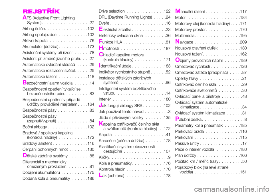 Abarth 124 Spider 2021  Návod k použití a údržbě (in Czech) REJSTŘÍK
AFS (Adaptive Front Lighting
System)..................27
Airbag řidiče................102
Airbag spolujezdce...........102
Aktivní kapota...............76
Akumulátor (údržba).........