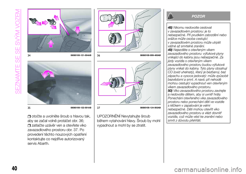 Abarth 124 Spider 2021  Návod k použití a údržbě (in Czech) otočte a uvolněte šroub s hlavou tak,
aby se začal volně protáčet obr. 36;
zatlačte uzávěr ven a otevřete víko
zavazadlového prostoru obr. 37. Po
provedení těchto nouzových opatření
