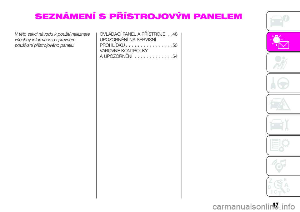 Abarth 124 Spider 2021  Návod k použití a údržbě (in Czech) SEZNÁMENÍ S PŘÍSTROJOVÝM PANELEM
V této sekci návodu k použití naleznete
všechny informace o správném
používání přístrojového panelu.OVLÁDACÍ PANEL A PŘÍSTROJE . .48
UPOZORNĚN�