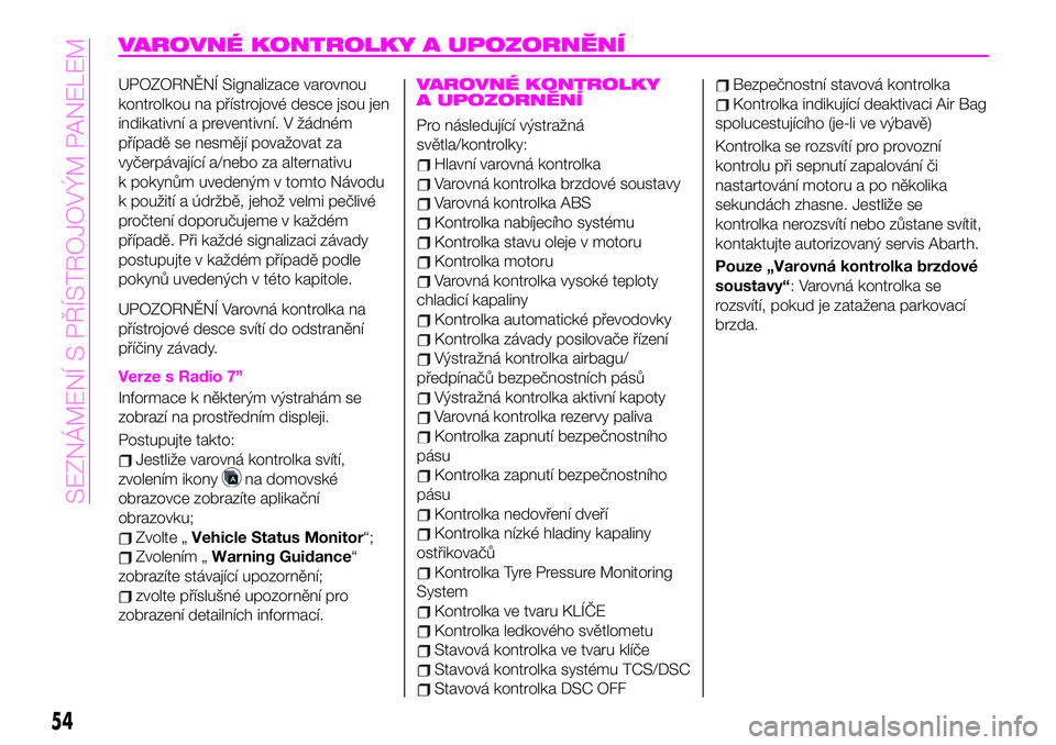 Abarth 124 Spider 2021  Návod k použití a údržbě (in Czech) VAROVNÉ KONTROLKY A UPOZORNĚNÍ
UPOZORNĚNÍ Signalizace varovnou
kontrolkou na přístrojové desce jsou jen
indikativní a preventivní. V žádném
případě se nesmějí považovat za
vyčerpá