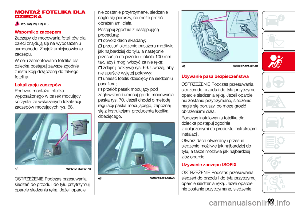 Abarth 124 Spider 2016  Instrukcja obsługi (in Polish) MONTAŻ FOTELIKA DLA
DZIECKA
107) 108) 109) 110) 111)
Wspornik z zaczepem
Zaczepy do mocowania fotelików dla
dzieci znajdują się na wyposażeniu
samochodu. Znajdź umiejscowienie
zaczepu.
W celu za