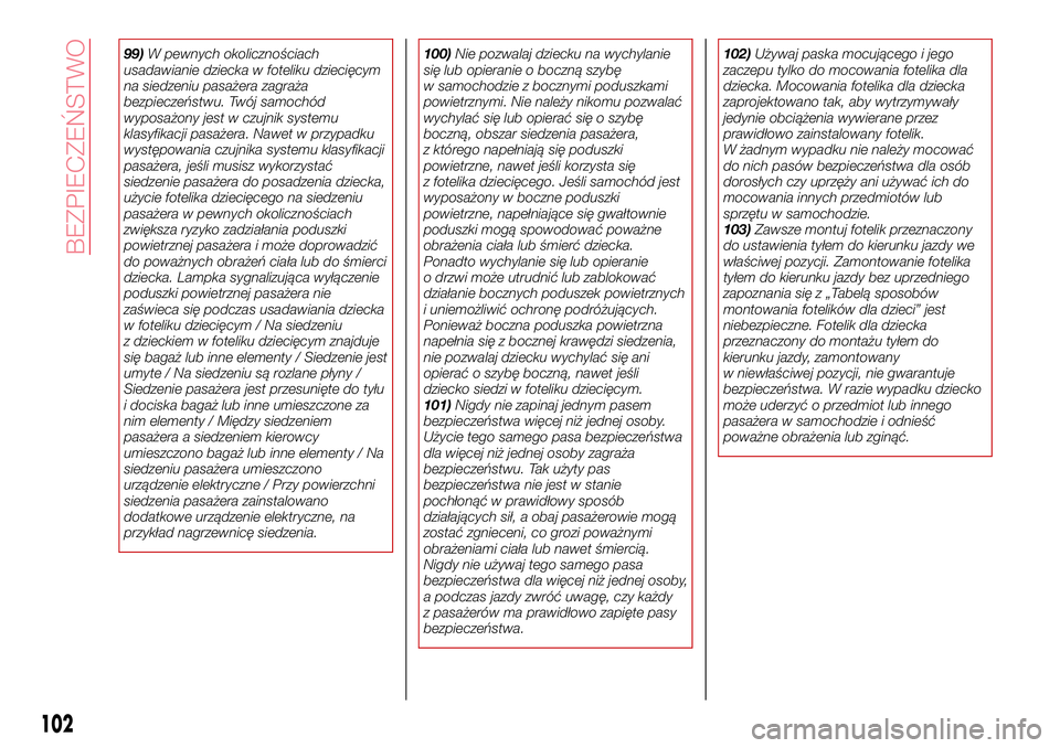 Abarth 124 Spider 2016  Instrukcja obsługi (in Polish) 99)W pewnych okolicznościach
usadawianie dziecka w foteliku dziecięcym
na siedzeniu pasażera zagraża
bezpieczeństwu. Twój samochód
wyposażony jest w czujnik systemu
klasyfikacji pasażera. Naw