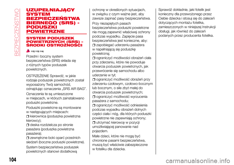 Abarth 124 Spider 2016  Instrukcja obsługi (in Polish) UZUPEŁNIAJĄCY
SYSTEM
BEZPIECZEŃSTWA
BIERNEGO (SRS) -
PODUSZKI
POWIETRZNE
SYSTEM PODUSZEK
POWIETRZNYCH (SRS) –
ŚRODKI OSTROŻNOŚCI
112) 113) 114)
Przedni i boczny system
bezpieczeństwa (SRS) sk