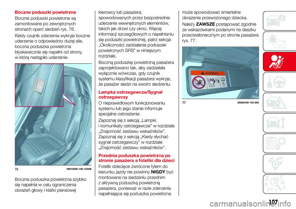 Abarth 124 Spider 2016  Instrukcja obsługi (in Polish) Boczne poduszki powietrzne
Boczne poduszki powietrzne są
zamontowane po zewnętrznych
stronach oparć siedzeń rys. 76.
Kiedy czujnik zderzenia wykryje boczne
uderzenie o odpowiednio dużej sile,
boc