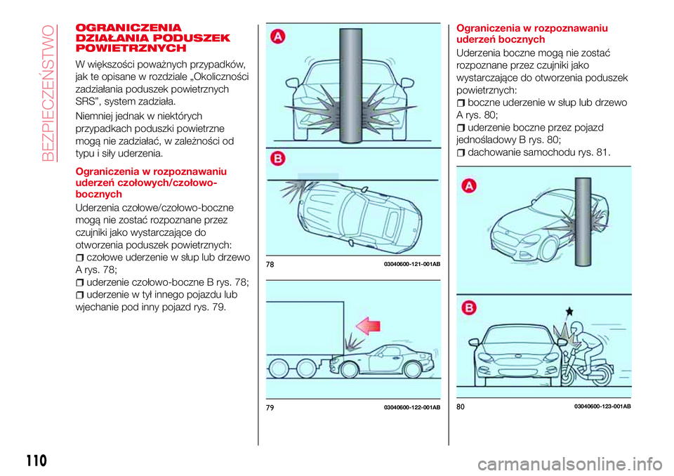 Abarth 124 Spider 2016 Instrukcja obsługi (in Polish) OGRANICZENIA
DZIAŁANIA PODUSZEK
POWIETRZNYCH
W większości poważnych przypadków,
jak te opisane w rozdziale „Okoliczności
zadziałania poduszek powietrznych
SRS”, system zadziała.
Niemniej j Abarth 124 Spider 2016 Instrukcja obsługi (in Polish) OGRANICZENIA
DZIAŁANIA PODUSZEK
POWIETRZNYCH
W większości poważnych przypadków,
jak te opisane w rozdziale „Okoliczności
zadziałania poduszek powietrznych
SRS”, system zadziała.
Niemniej j