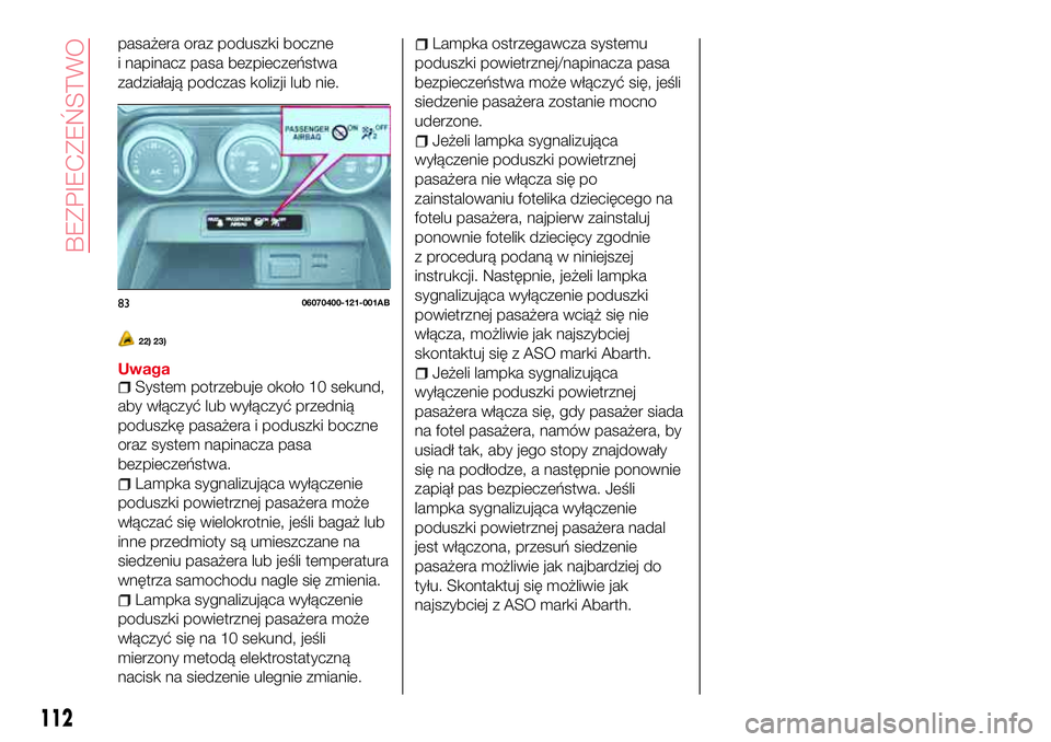 Abarth 124 Spider 2016 Instrukcja obsługi (in Polish) pasażera oraz poduszki boczne
i napinacz pasa bezpieczeństwa
zadziałają podczas kolizji lub nie.
22) 23)
UwagaSystem potrzebuje około 10 sekund,
aby włączyć lub wyłączyć przednią
poduszkę Abarth 124 Spider 2016 Instrukcja obsługi (in Polish) pasażera oraz poduszki boczne
i napinacz pasa bezpieczeństwa
zadziałają podczas kolizji lub nie.
22) 23)
UwagaSystem potrzebuje około 10 sekund,
aby włączyć lub wyłączyć przednią
poduszkę