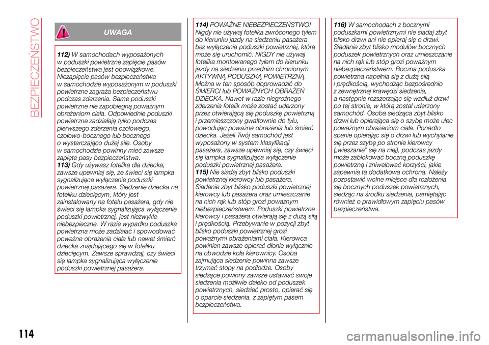 Abarth 124 Spider 2016 Instrukcja obsługi (in Polish) UWAGA
112)W samochodach wyposażonych
w poduszki powietrzne zapięcie pasów
bezpieczeństwa jest obowiązkowe.
Niezapięcie pasów bezpieczeństwa
w samochodzie wyposażonym w poduszki
powietrzne zag Abarth 124 Spider 2016 Instrukcja obsługi (in Polish) UWAGA
112)W samochodach wyposażonych
w poduszki powietrzne zapięcie pasów
bezpieczeństwa jest obowiązkowe.
Niezapięcie pasów bezpieczeństwa
w samochodzie wyposażonym w poduszki
powietrzne zag