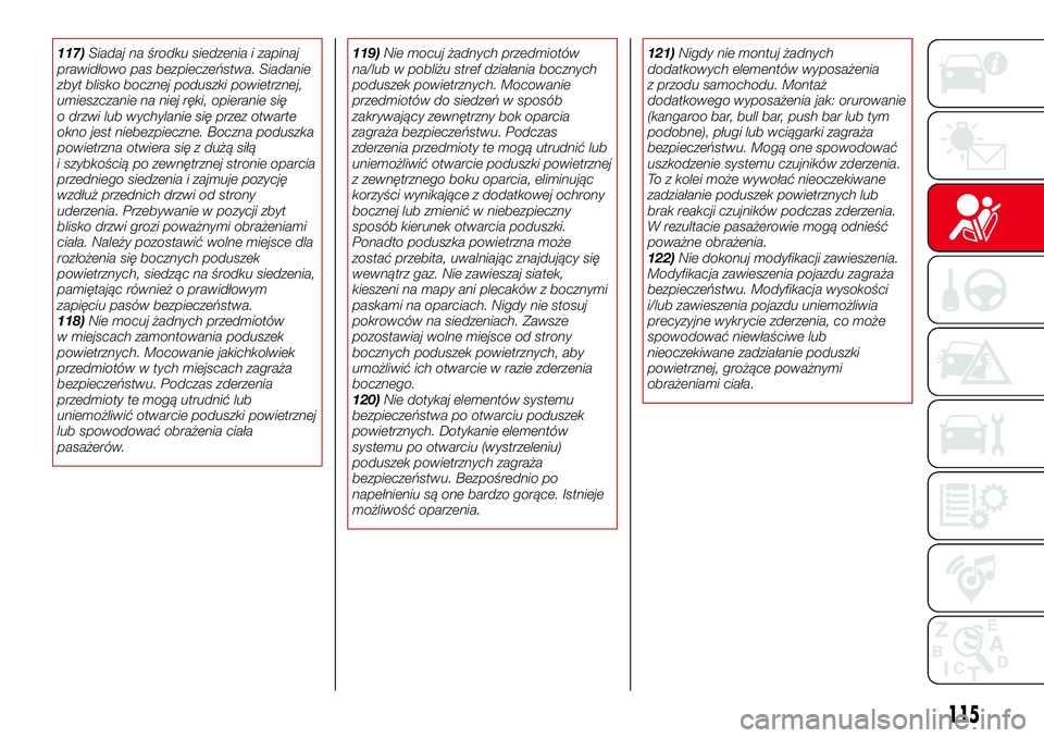 Abarth 124 Spider 2016 Instrukcja obsługi (in Polish) 117)Siadaj na środku siedzenia i zapinaj
prawidłowo pas bezpieczeństwa. Siadanie
zbyt blisko bocznej poduszki powietrznej,
umieszczanie na niej ręki, opieranie się
o drzwi lub wychylanie się prz Abarth 124 Spider 2016 Instrukcja obsługi (in Polish) 117)Siadaj na środku siedzenia i zapinaj
prawidłowo pas bezpieczeństwa. Siadanie
zbyt blisko bocznej poduszki powietrznej,
umieszczanie na niej ręki, opieranie się
o drzwi lub wychylanie się prz